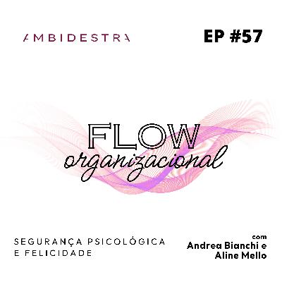 #57 FLOW ORGANIZACIONAL: Segurança Psicológica e Felicidade