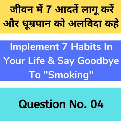 Ques. No. 4 धूम्रपान को अलविदा कहे | Apply 7 Habits In Your Life & Say Goodbye To Smoking | Hindi