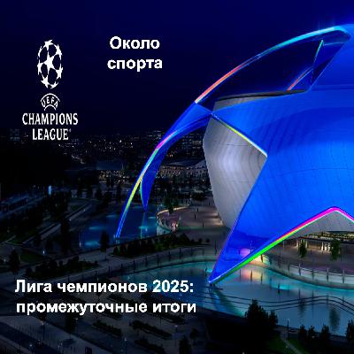 Лига чемпионов 2025: промежуточные итоги - Около спорта