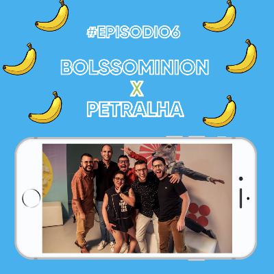 #EP06 | Bolssominion X Petralha!
