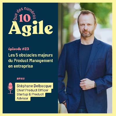 #23 - Les 5 obstacles majeurs du Product Management en entreprise - Avec Stéphane Delbecque