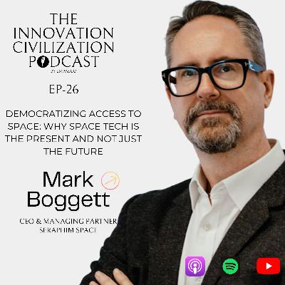 #26 - Mark Boggett - Democratizing access to Space: Why Space tech is the PRESENT and not just the Future #26 - Mark Boggett - Democratizing access to Space: Why Space tech is the PRESENT and not just the Future
