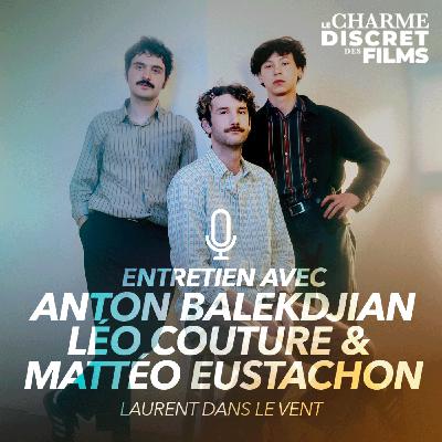 LCDDF ENTRETIEN • ANTON BALEKDJIAN, LÉO COUTURE & MATTÉO EUSTACHON (Laurent dans le Vent)