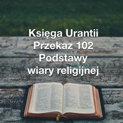 Przekaz 102; Podstawy wiary religijnej Przekaz 102; Podstawy wiary religijnej