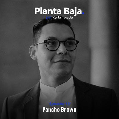 Planta Baja T1E12: Pancho Brown
