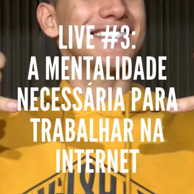 Live #03 - A mentalidade necessária para trabalhar na internet