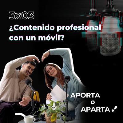 ¿Contenido PROFESIONAL con un MÓVIL? | Aporta o Aparta 3x03