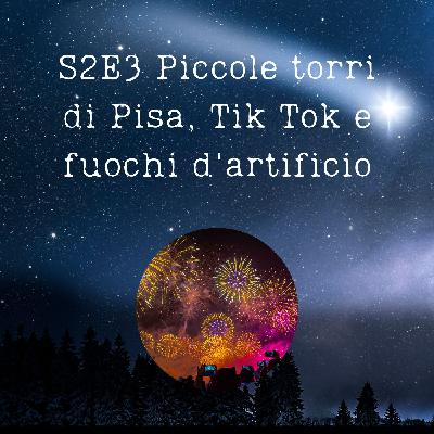 S2E3 - Piccole Torri di Pisa, Tik Tok e fuochi d'artificio S2E3 - Piccole Torri di Pisa, Tik Tok e fuochi d'artificio