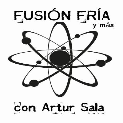 Fusión fría y más, con Artur Sala