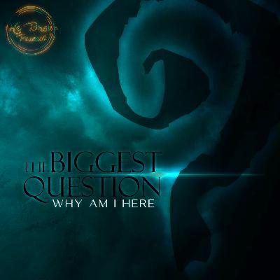 EP 75 - The Biggest Question, Why Am I Here EP 75 - The Biggest Question, Why Am I Here