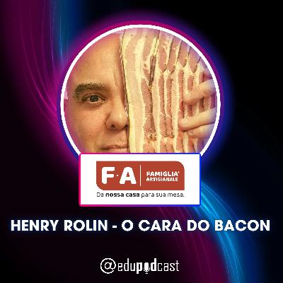 Henry Rolin: O Cara do Bacon - Edu Pod Cast T2E16