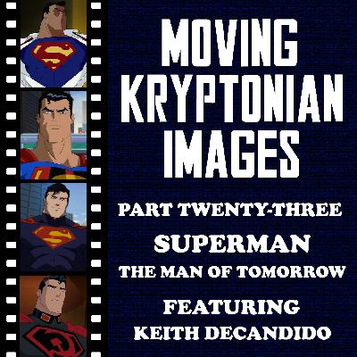 Episode 34 - Moving Kryptonian Images Part 23 - Superman: The Man of Tomorrow