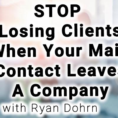 STOP losing clients—even when your main contact leaves the company STOP losing clients—even when your main contact leaves the company