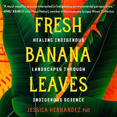 Highlights - Dr. Jessica Hernandez - Author of “Fresh Banana Leaves: Healing Indigenous Landscapes through Indigenous Science"