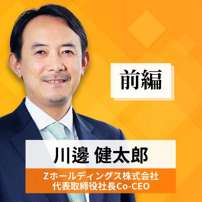 リーダーの挑戦#44【川邊健太郎氏：Zホールディングス株式会社 代表取締役社長Co-CEO】前編