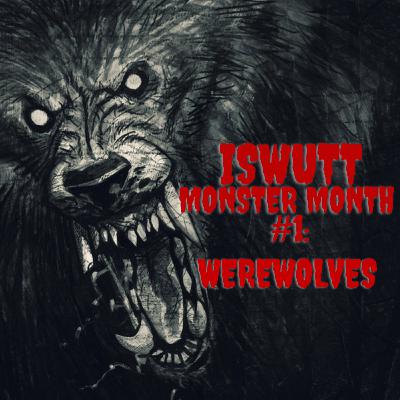ISWUTT Monster Month #1: Werewolves