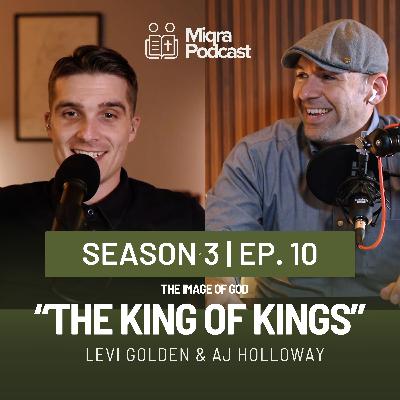 "The King of Kings- The Image of God" | Season 3 EP. 10 | AJ Holloway & Levi Golden "The King of Kings- The Image of God" | Season 3 EP. 10 | AJ Holloway & Levi Golden