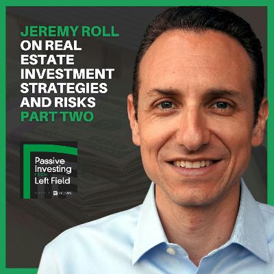 149. Jeremy Roll on Real Estate Investment Strategies and Risks Part Two 149. Jeremy Roll on Real Estate Investment Strategies and Risks Part Two