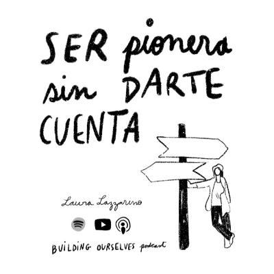 19. Ser PIONERA sin darte cuenta: el poder de ABRIR caminos (con Laura Lazzarino)