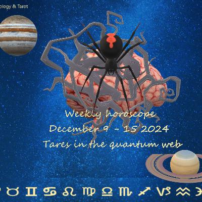Weekly horoscope December 9 - 15 2024: Tares in the quantum web Weekly horoscope December 9 - 15 2024: Tares in the quantum web