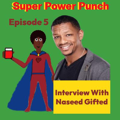 Super Power Punch - Interview with Naseed Gifted Super Power Punch - Interview with Naseed Gifted