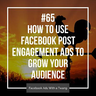 Episode #65 - How to Use Facebook Post Engagement Ads to Grow Your Audience Episode #65 - How to Use Facebook Post Engagement Ads to Grow Your Audience