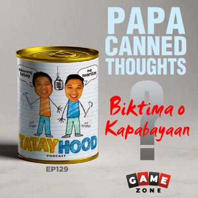 #129 - Papa Canned Thoughts: Biktima o Kapabayaan?