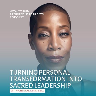Turning Personal Transformation into Sacred Leadership with Crystal Lynn Bell Turning Personal Transformation into Sacred Leadership with Crystal Lynn Bell