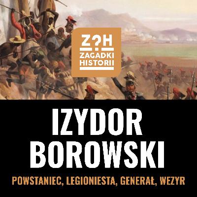 Izydor Borowski - powstaniec, legionista, pirat, generał, wezyr perski - ZAGADKI HISTORII