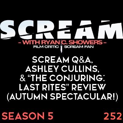 252 - Scream Q&A, Ashley Cullins, & "The Conjuring: Last Rites" Review (Autumn Spectacular!)