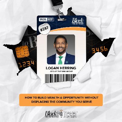 287: How to Build Wealth & Opportunity Without Displacing the Community You Serve  w/ Logan Herring