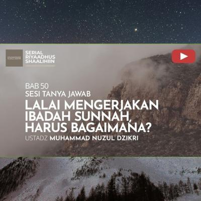 Riyaadhush Shaalihiin 1972. "LALAI MENGERJAKAN IBADAH SUNNAH, HARUS BAGAIMANA?"