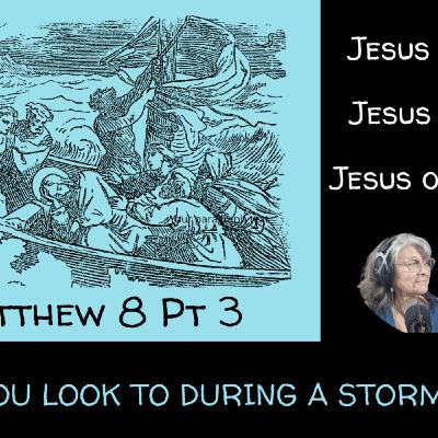 #21 Matthew 8 pt 3 Who do you look to during a storm?