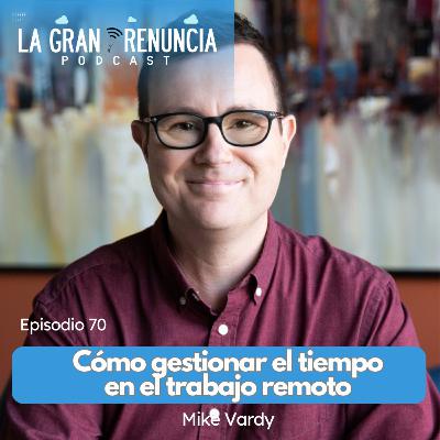 #70. ¿Cómo gestionar tu tiempo con el trabajo remoto? con Mike Vardy [🔴 EPISODIO ESPAÑOL/INGLES ]