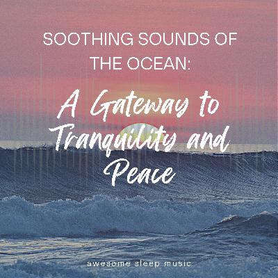 Soothing Sounds of the Ocean: A Gateway to Tranquility and Peace