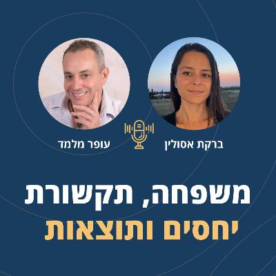 פרק 102: הקשר בין משפחה תקשורת יחסים ותוצאות בחיים עם ברקת אסולין