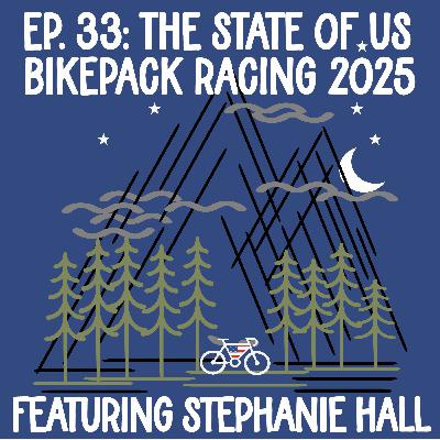 EP 33: The State of US Bikepack Racing 2025 Featuring Stephanie Hall EP 33: The State of US Bikepack Racing 2025 Featuring Stephanie Hall
