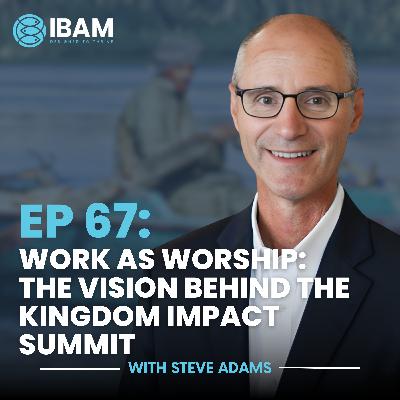 EP 67: Work as Worship: The Vision Behind the Kingdom Impact Summit