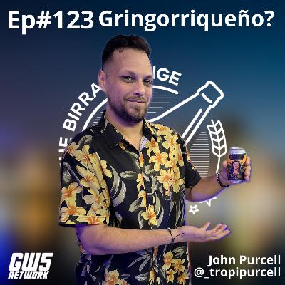 Ep#123 - "Gringorriqueño?" feat John Purcell