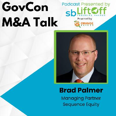 GovCon M&A Talk: How Brad Palmer Built and Sold a Standout SDVOSB in GovCon GovCon M&A Talk: How Brad Palmer Built and Sold a Standout SDVOSB in GovCon