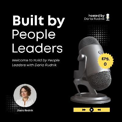 #0 Welcome to Build by People Leaders with Daria Rudnik