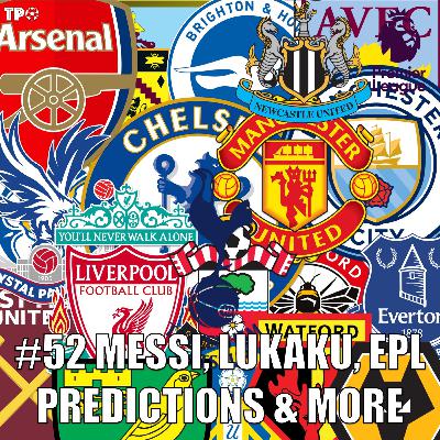#52 MESSI, LUKAKU, EPL PREDICTIONS & MORE