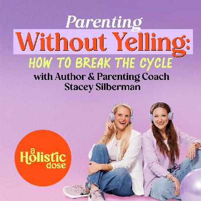 Parenting Without Yelling: How To Break The Cycle with Author & Parenting Coach Stacey Silberman | EP 13