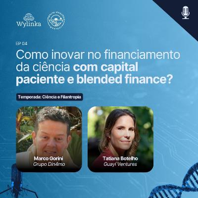 EP 04 - Como inovar no financiamento da ciência com capital paciente e blended finance? Com Tatiana Botelho e Marco Gorini