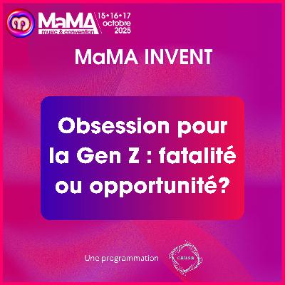Obsession pour la Gen Z : fatalité ou opportunité ? - MaMA Invent 2025