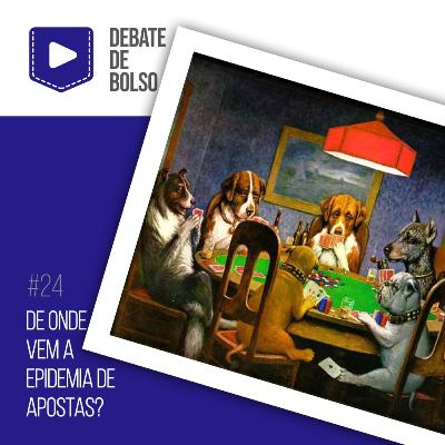#24: De onde vem a epidemia de apostas?