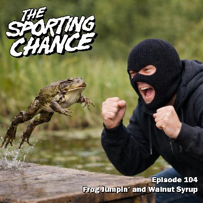 Episode 104 - Frog Jumpin’ and Walnut Syrup