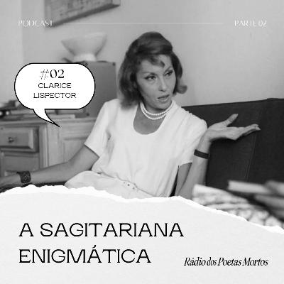 #02 - A sagitariana enigmática - Parte 2 (Clarice Lispector)