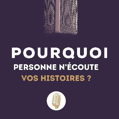 Pourquoi PERSONNE n’écoute VOS HISTOIRES ?