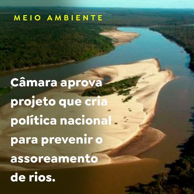 Câmara aprova projeto que cria política nacional para prevenir o assoreamento de rios Câmara aprova projeto que cria política nacional para prevenir o assoreamento de rios